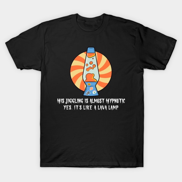 His jiggling is almost hypnotic, yes, it’s like a lava lamp T-Shirt by Popstarbowser